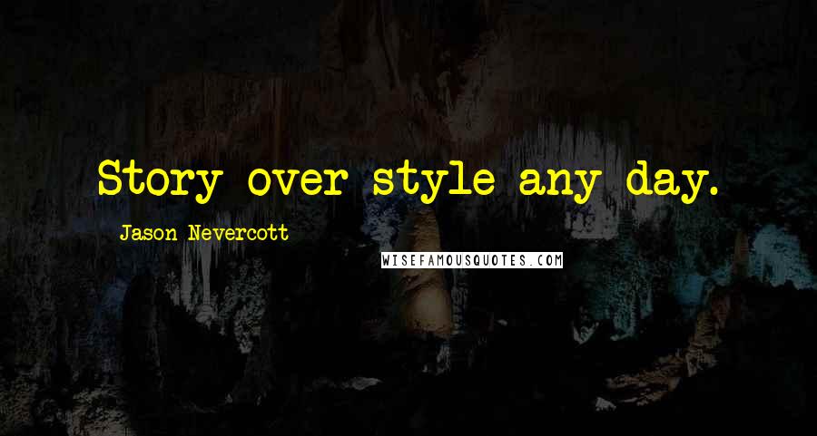 Jason Nevercott Quotes: Story over style any day.