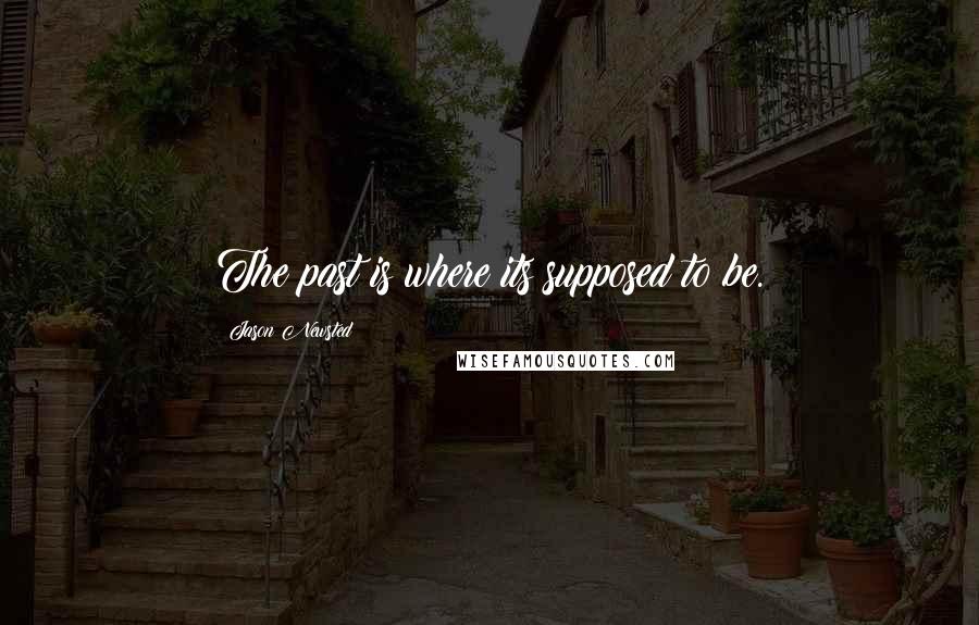 Jason Newsted Quotes: The past is where its supposed to be.