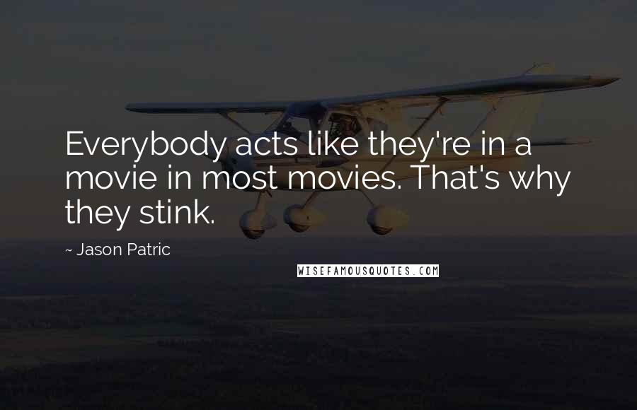 Jason Patric Quotes: Everybody acts like they're in a movie in most movies. That's why they stink.