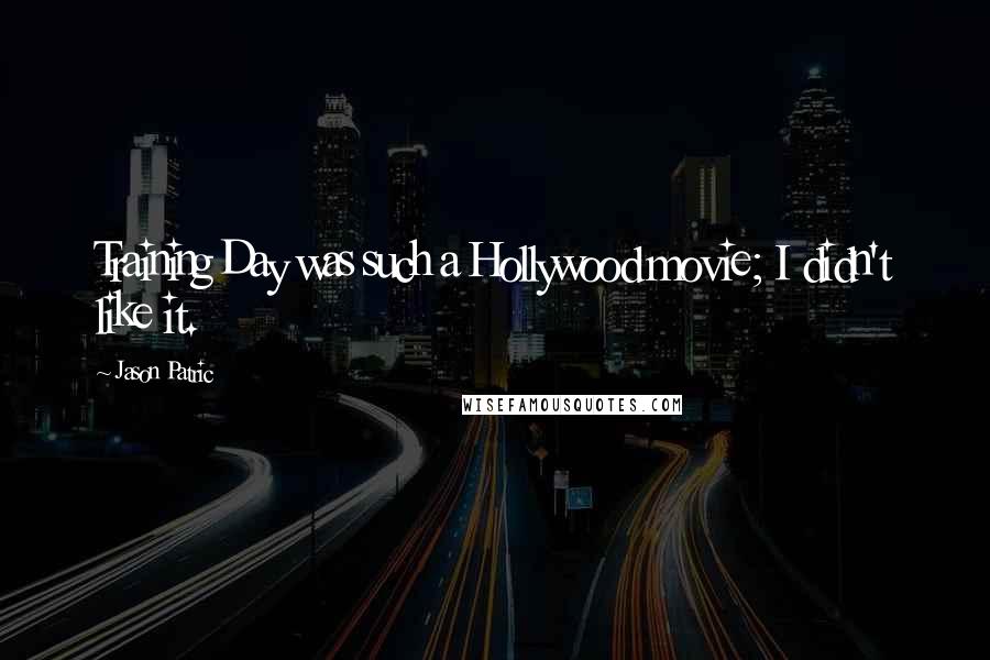 Jason Patric Quotes: Training Day was such a Hollywood movie; I didn't like it.