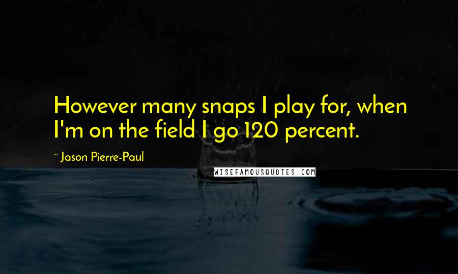 Jason Pierre-Paul Quotes: However many snaps I play for, when I'm on the field I go 120 percent.