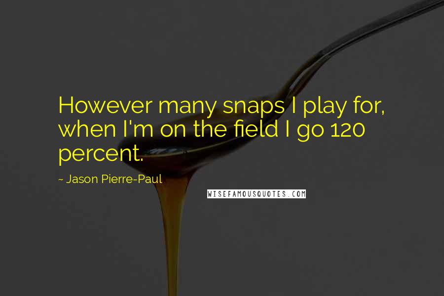 Jason Pierre-Paul Quotes: However many snaps I play for, when I'm on the field I go 120 percent.