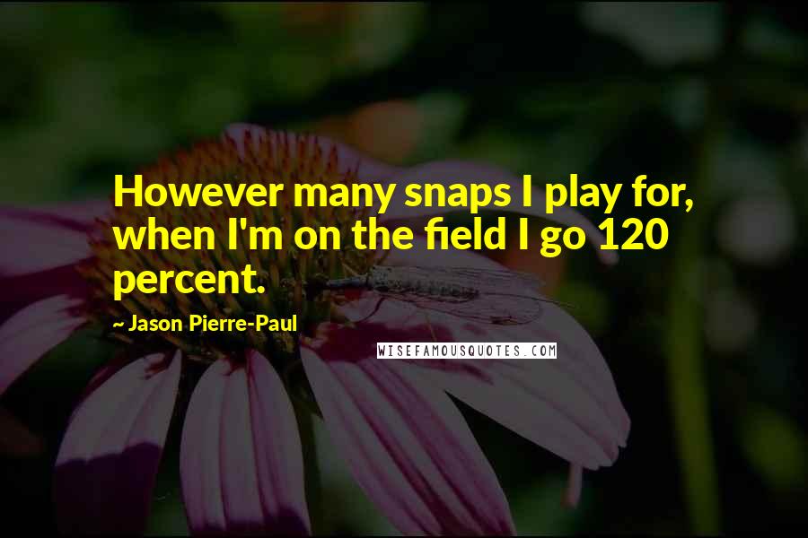 Jason Pierre-Paul Quotes: However many snaps I play for, when I'm on the field I go 120 percent.