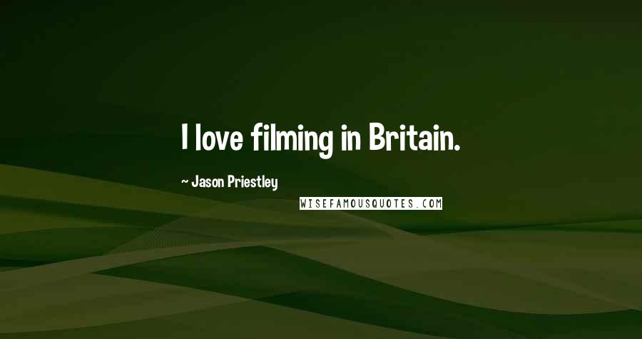 Jason Priestley Quotes: I love filming in Britain.