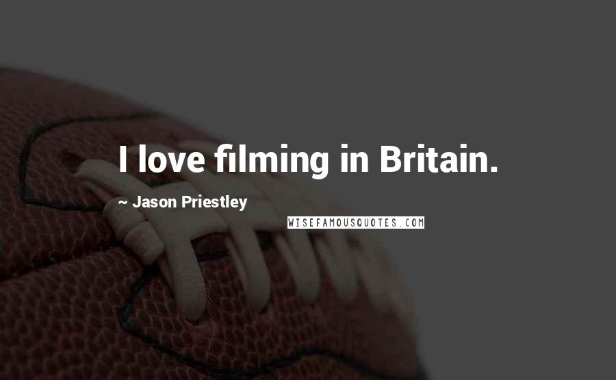 Jason Priestley Quotes: I love filming in Britain.