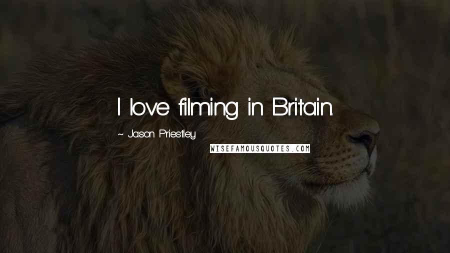 Jason Priestley Quotes: I love filming in Britain.