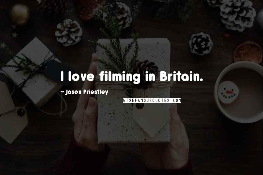 Jason Priestley Quotes: I love filming in Britain.