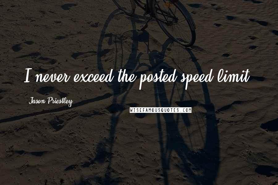 Jason Priestley Quotes: I never exceed the posted speed limit.