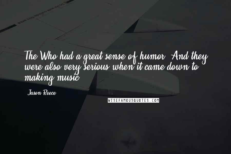 Jason Reece Quotes: The Who had a great sense of humor. And they were also very serious when it came down to making music.