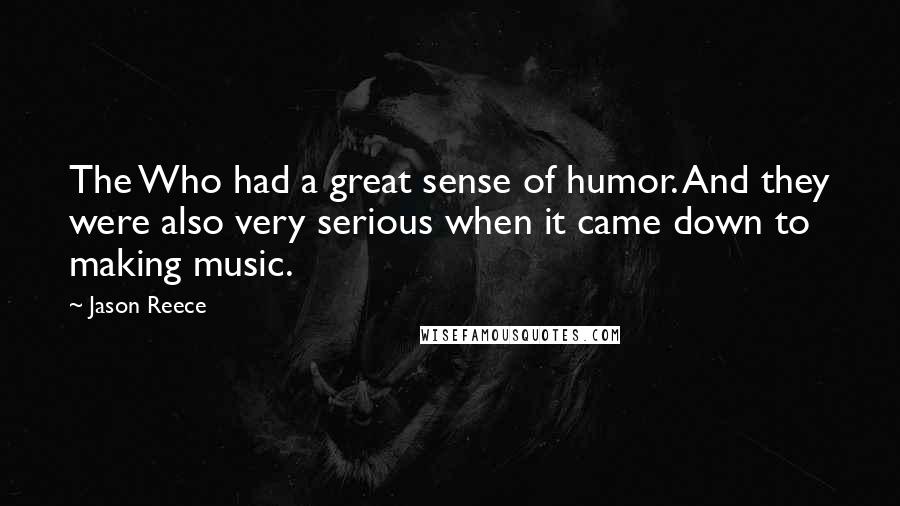 Jason Reece Quotes: The Who had a great sense of humor. And they were also very serious when it came down to making music.