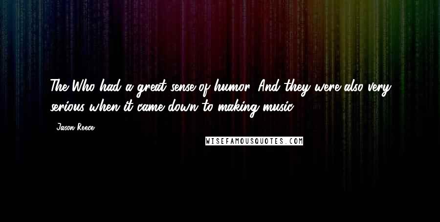 Jason Reece Quotes: The Who had a great sense of humor. And they were also very serious when it came down to making music.