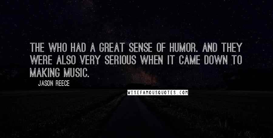 Jason Reece Quotes: The Who had a great sense of humor. And they were also very serious when it came down to making music.