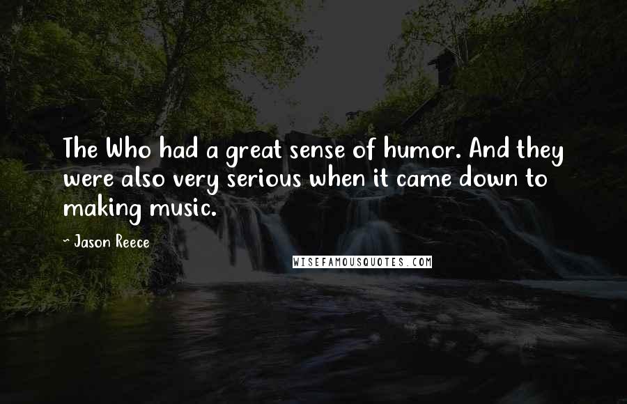 Jason Reece Quotes: The Who had a great sense of humor. And they were also very serious when it came down to making music.