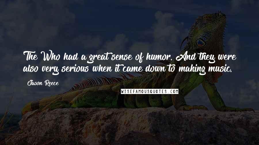 Jason Reece Quotes: The Who had a great sense of humor. And they were also very serious when it came down to making music.