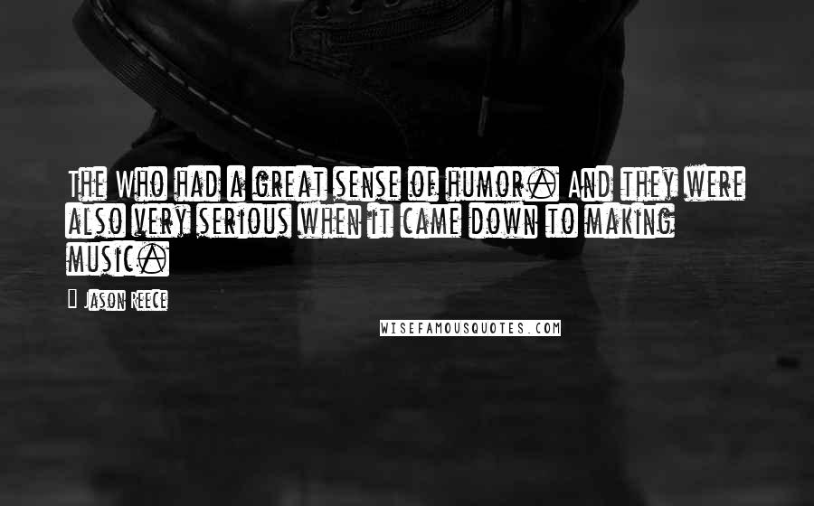 Jason Reece Quotes: The Who had a great sense of humor. And they were also very serious when it came down to making music.