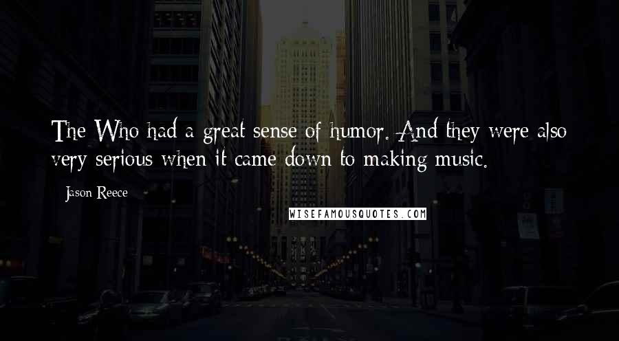Jason Reece Quotes: The Who had a great sense of humor. And they were also very serious when it came down to making music.