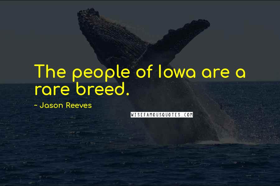 Jason Reeves Quotes: The people of Iowa are a rare breed.