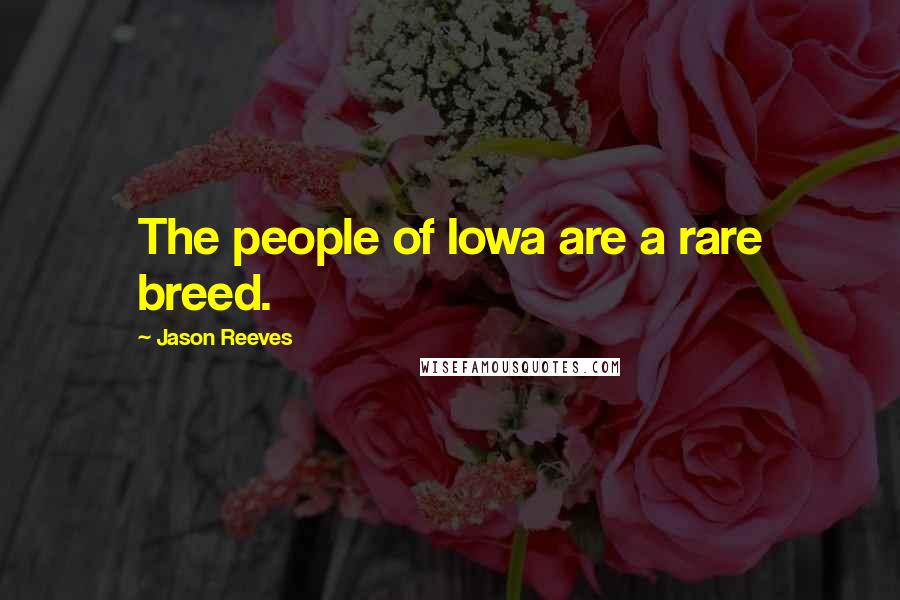 Jason Reeves Quotes: The people of Iowa are a rare breed.