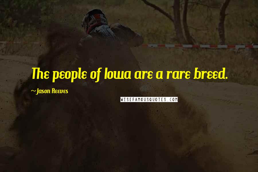 Jason Reeves Quotes: The people of Iowa are a rare breed.