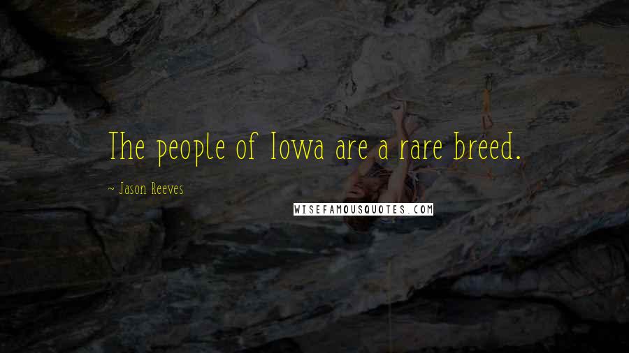 Jason Reeves Quotes: The people of Iowa are a rare breed.