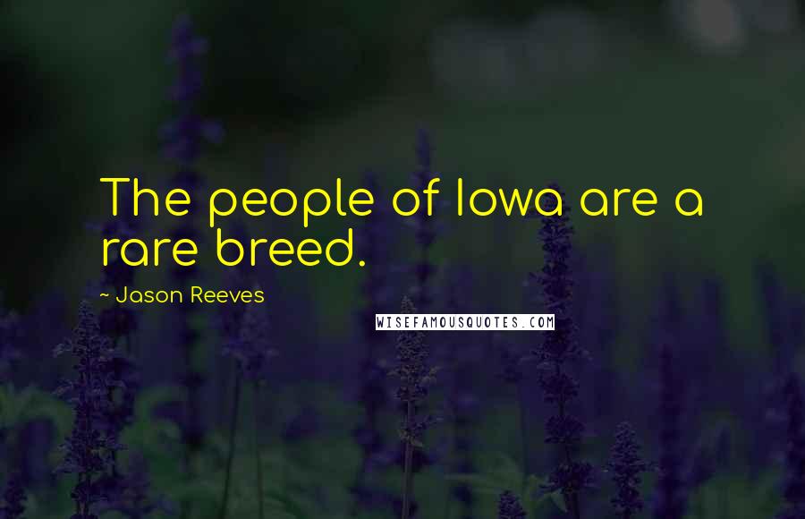 Jason Reeves Quotes: The people of Iowa are a rare breed.