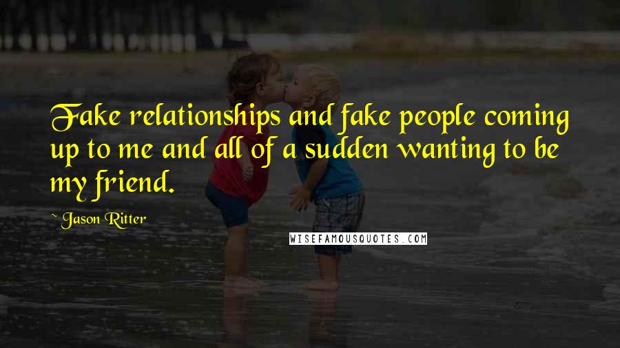 Jason Ritter Quotes: Fake relationships and fake people coming up to me and all of a sudden wanting to be my friend.