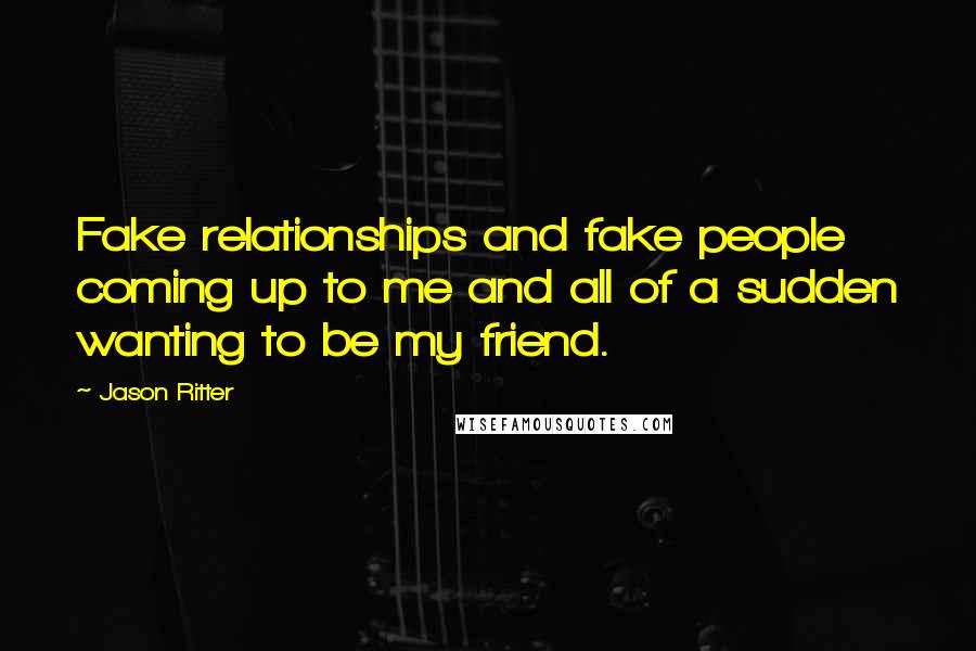 Jason Ritter Quotes: Fake relationships and fake people coming up to me and all of a sudden wanting to be my friend.