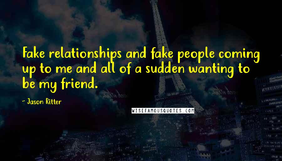 Jason Ritter Quotes: Fake relationships and fake people coming up to me and all of a sudden wanting to be my friend.