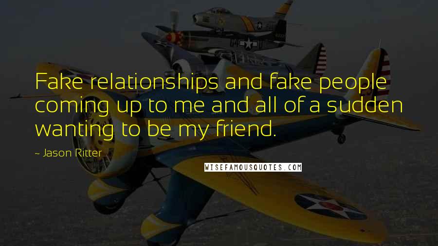 Jason Ritter Quotes: Fake relationships and fake people coming up to me and all of a sudden wanting to be my friend.