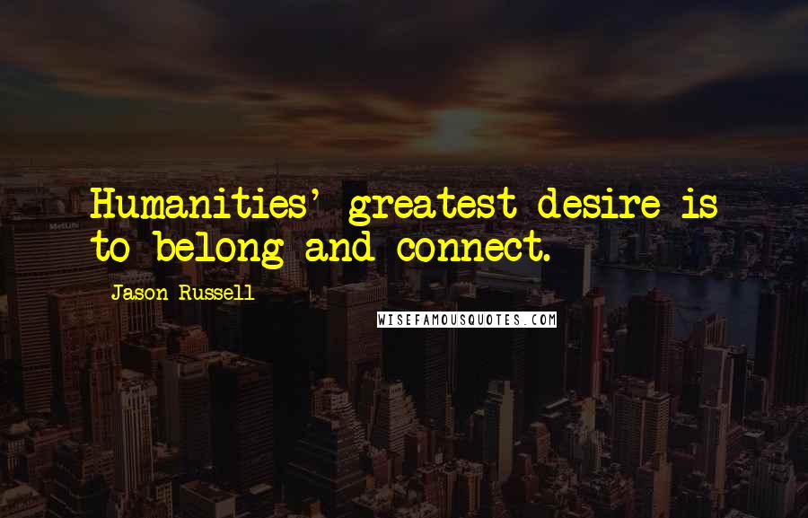 Jason Russell Quotes: Humanities' greatest desire is to belong and connect.