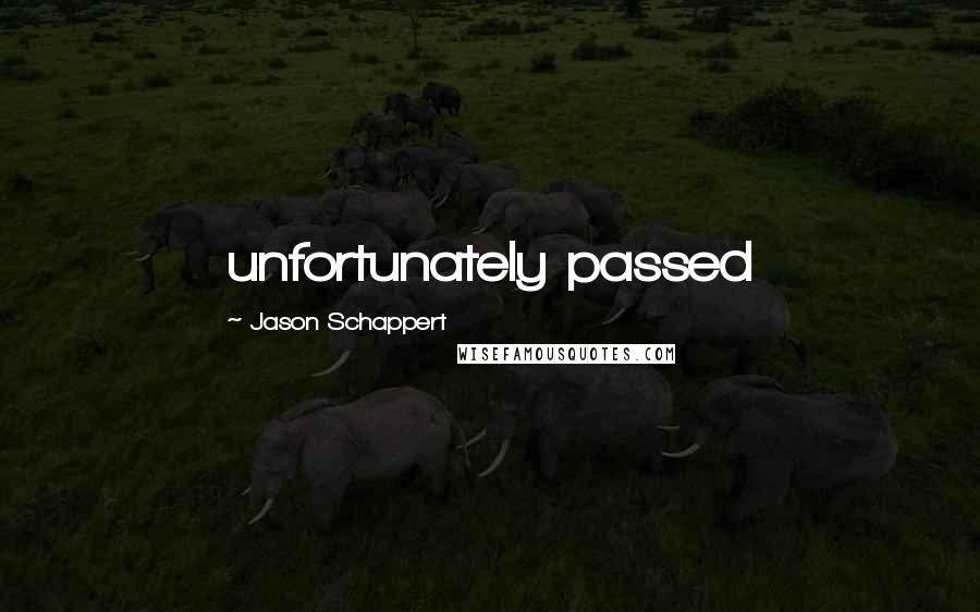 Jason Schappert Quotes: unfortunately passed