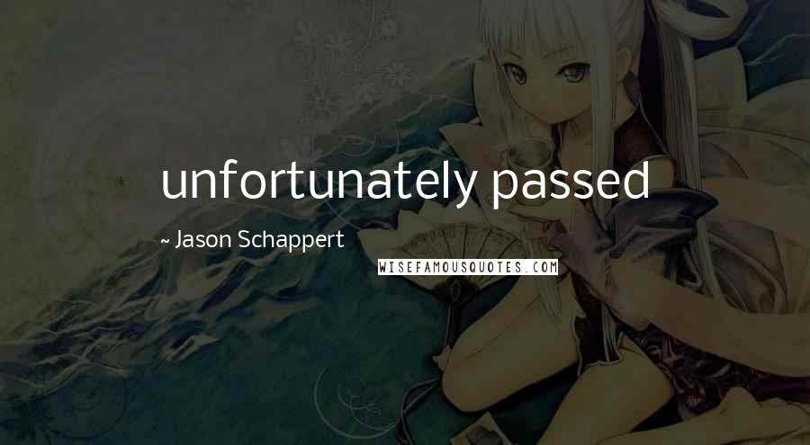 Jason Schappert Quotes: unfortunately passed