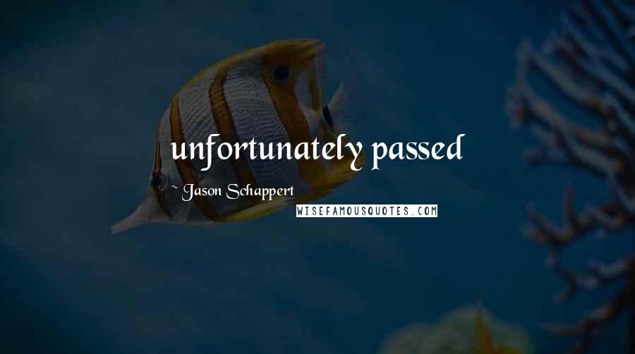 Jason Schappert Quotes: unfortunately passed