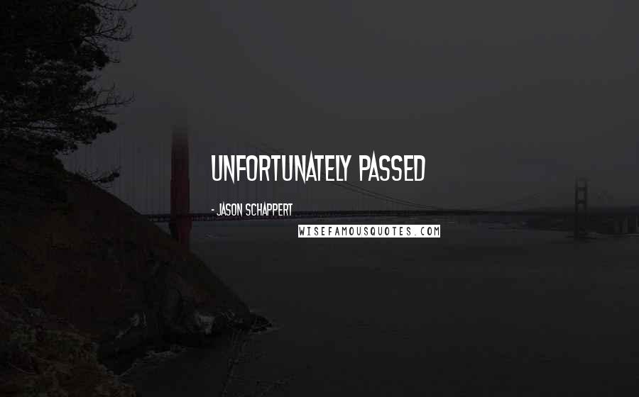 Jason Schappert Quotes: unfortunately passed