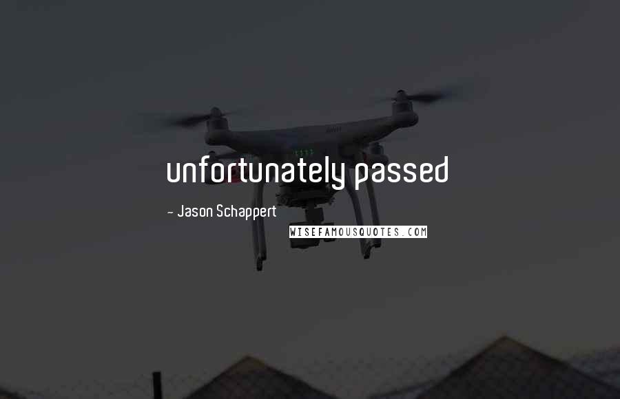 Jason Schappert Quotes: unfortunately passed
