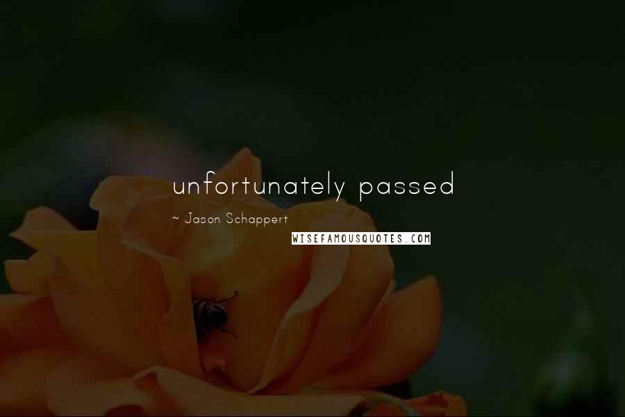 Jason Schappert Quotes: unfortunately passed