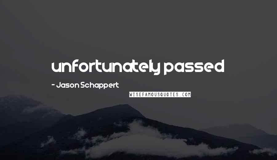 Jason Schappert Quotes: unfortunately passed