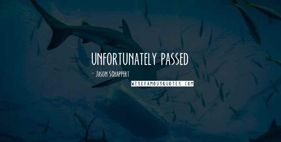 Jason Schappert Quotes: unfortunately passed