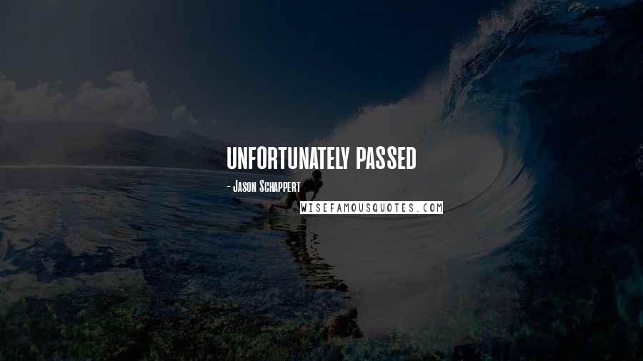 Jason Schappert Quotes: unfortunately passed