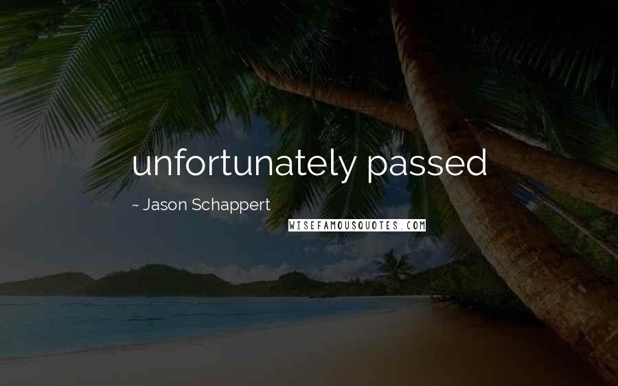 Jason Schappert Quotes: unfortunately passed