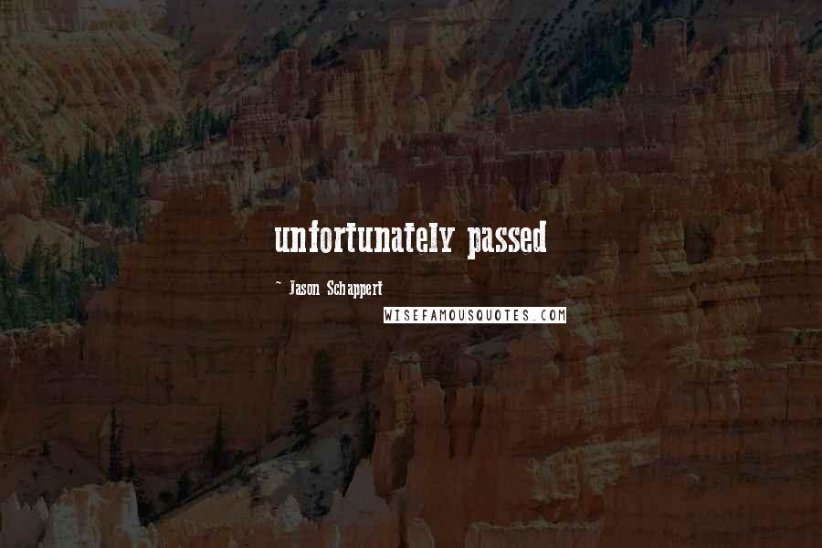 Jason Schappert Quotes: unfortunately passed