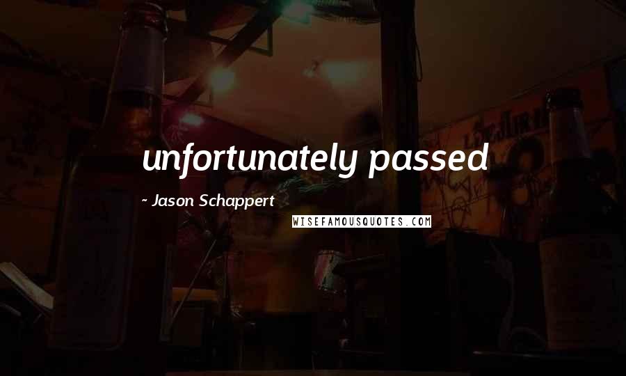 Jason Schappert Quotes: unfortunately passed