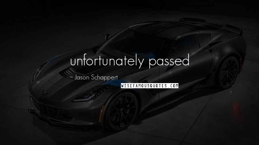 Jason Schappert Quotes: unfortunately passed