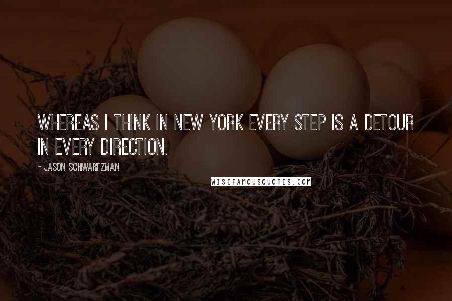 Jason Schwartzman Quotes: Whereas I think in New York every step is a detour in every direction.