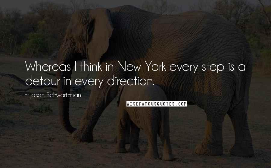 Jason Schwartzman Quotes: Whereas I think in New York every step is a detour in every direction.
