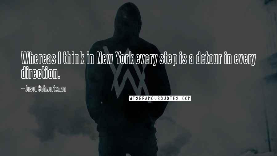 Jason Schwartzman Quotes: Whereas I think in New York every step is a detour in every direction.