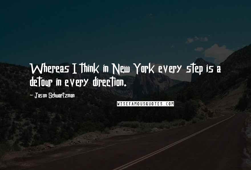 Jason Schwartzman Quotes: Whereas I think in New York every step is a detour in every direction.