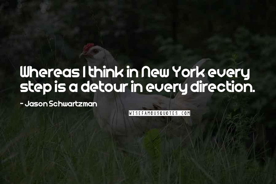 Jason Schwartzman Quotes: Whereas I think in New York every step is a detour in every direction.