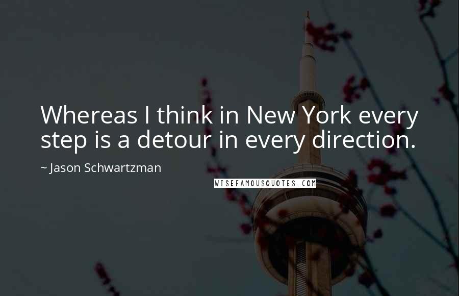 Jason Schwartzman Quotes: Whereas I think in New York every step is a detour in every direction.