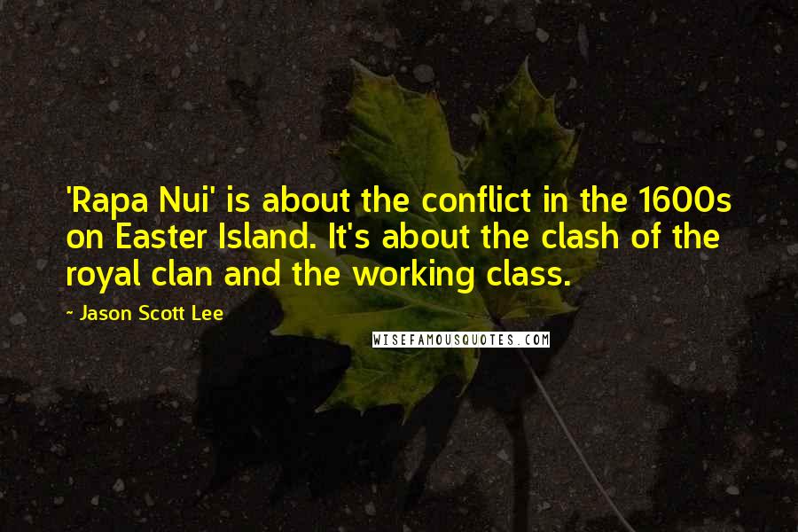 Jason Scott Lee Quotes: 'Rapa Nui' is about the conflict in the 1600s on Easter Island. It's about the clash of the royal clan and the working class.